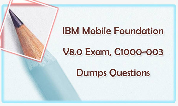 IBM Mobile Foundation V8.0 Exam C1000-003 Dumps Questions Sns-Brigh10